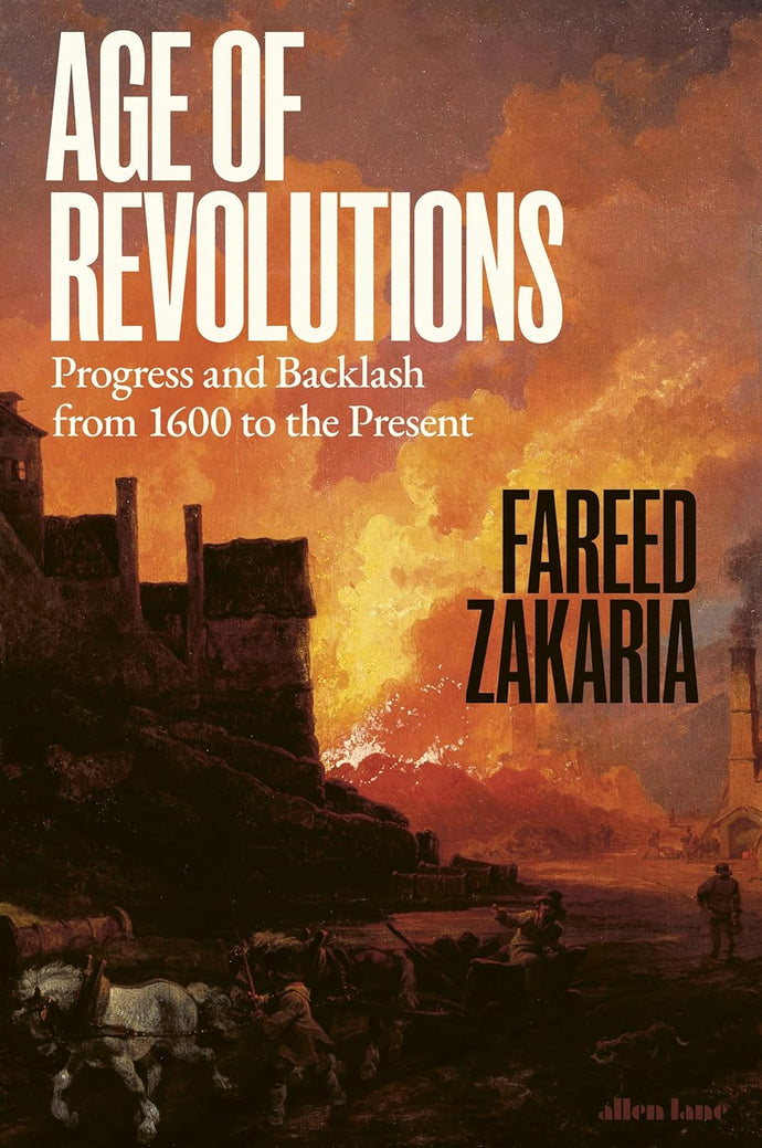 Age of Revolutions: Progress and Backlash from 1600 to the Present by Fareed Zakaria