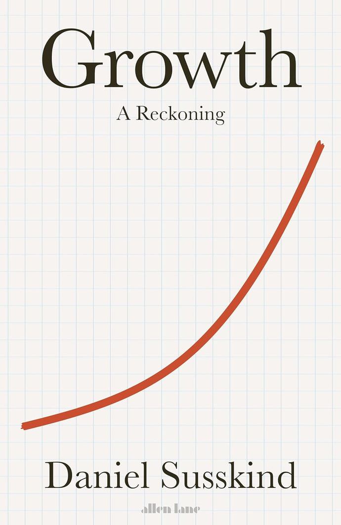 Growth : A Reckoning by Daniel Susskind