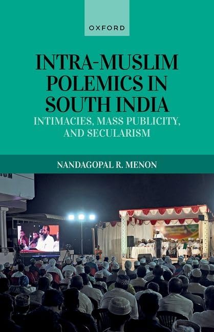 Intra-Muslim Polemics in South India: Intimacies, Mass Publicity, and Secularism by Nandagopal R. Menon