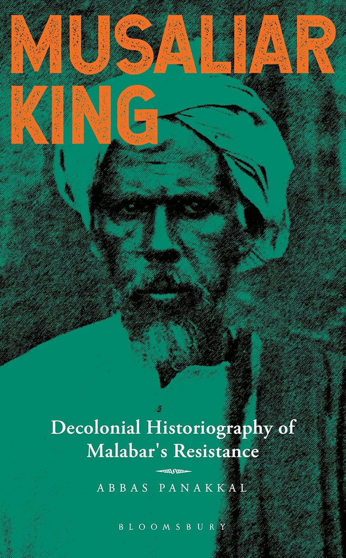 Musaliar King : Decolonial Historiography of Malabar Resistance by Abbas Panakkal