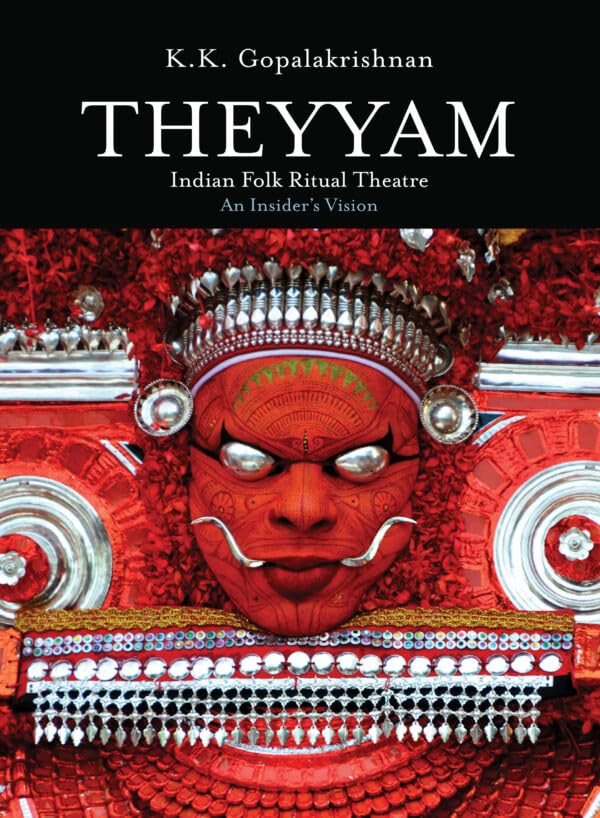 Theyyam : Indian Folk Ritual Theatre : An Insider's Vision by K K Gopalakrishnan