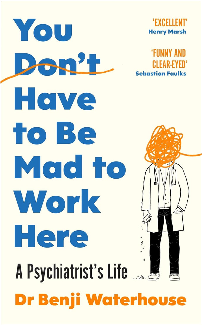 You Don't Have to Be Mad to Work Here : A Psychiatrist's Life by Benji Waterhouse